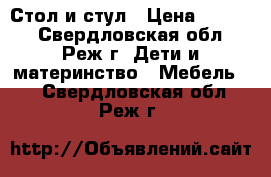 Стол и стул › Цена ­ 4 000 - Свердловская обл., Реж г. Дети и материнство » Мебель   . Свердловская обл.,Реж г.